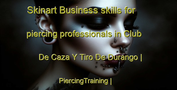Skinart Business skills for piercing professionals in Club De Caza Y Tiro De Durango | PiercingTraining | PiercingClasses | SkinartTraining-Mexico
